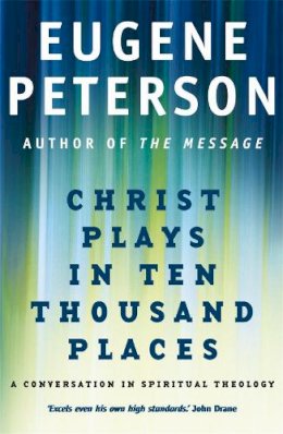 Eugene Peterson - Christ Plays In Ten Thousand Places: A Conversation in Spiritual Theology - 9780340954881 - V9780340954881