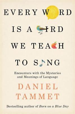 Daniel Tammet - Every Word is a Bird We Teach to Sing: Encounters with the Mysteries & Meanings of Language - 9780340961377 - V9780340961377