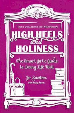 Jo Saxton - High Heels and Holiness: The Smart Girl´s Guide to Living Life Well - 9780340995327 - V9780340995327