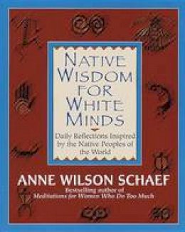 Anne Wilson Schaef - Native Wisdom for White Minds: Daily Reflections Inspired by the Native Peoples of the World - 9780345394057 - V9780345394057