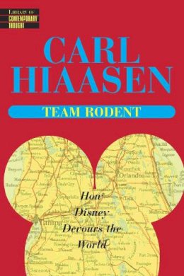 Hiaasen  Carl - Team Rodent : How Disney Devours the World - 9780345422804 - V9780345422804