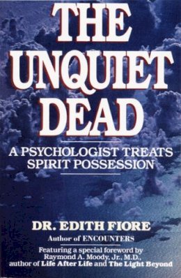 Edith Fiore - The Unquiet Dead: A Psychologist Treats Spirit Possession - 9780345460875 - V9780345460875