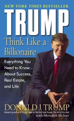 Donald J. Trump - Trump: Think Like a Billionaire: Everything You Need to Know About Success, Real Estate, and Life - 9780345481405 - V9780345481405