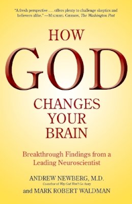 Andrew Newberg - How God Changes Your Brain: Breakthrough Findings from a Leading Neuroscientist - 9780345503428 - V9780345503428