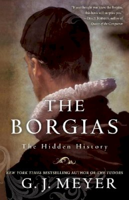 G. J. Meyer - The Borgias: The Hidden History - 9780345526922 - 9780345526922