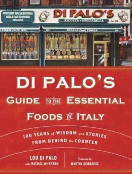 Lou Di Palo - Di Palo's Guide to the Essential Foods of Italy: 100 Years of Wisdom and Stories from Behind the Counter - 9780345545800 - V9780345545800