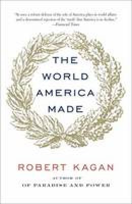 Robert Kagan - The World America Made - 9780345802712 - V9780345802712