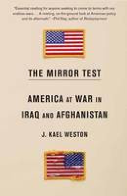 J. Kael Weston - The Mirror Test: America at War in Iraq and Afghanistan - 9780345806949 - V9780345806949