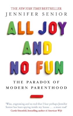 Jennifer Senior - All Joy and No Fun: The Paradox of Modern Parenthood - 9780349005539 - V9780349005539