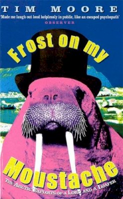Tim Moore - Frost On My Moustache: The Arctic Exploits of a Lord and a Loafer - 9780349111407 - V9780349111407