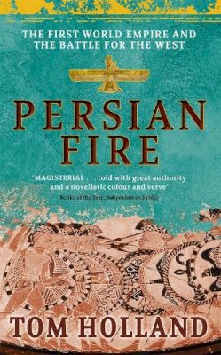 Tom Holland - Persian Fire: The First World Empire and the Battle for the West - 9780349117171 - 9780349117171