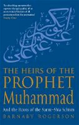 Barnaby Rogerson - The Heirs of the Prophet Muhammad: And the Roots of the Sunni-Shia Schism - 9780349117577 - V9780349117577