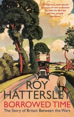 Roy Hattersley - Borrowed Time: The Story of Britain Between the Wars - 9780349118949 - V9780349118949