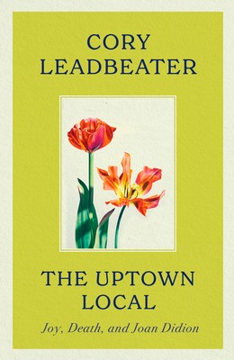 Cory Leadbeater - The Uptown Local: Joy, Death, and Joan Didion - 9780349127187 - V9780349127187