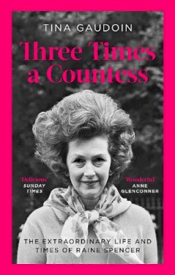 Tina Gaudoin - Three Times a Countess: The Extraordinary Life and Times of Raine Spencer - 9780349134833 - 9780349134833