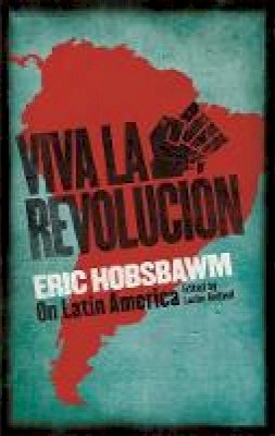 Eric Hobsbawm - Viva la Revolucion: Hobsbawm on Latin America - 9780349141299 - V9780349141299