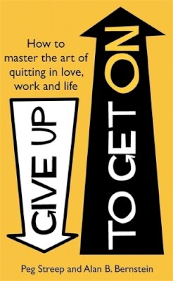 Peg Streep - Give Up to Get On: How to master the art of quitting in love, work and life - 9780349401270 - V9780349401270