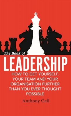 Anthony Gell - The Book of Leadership: How to Get Yourself, Your Team and Your Organisation Further Than You Ever Thought Possible - 9780349403403 - V9780349403403