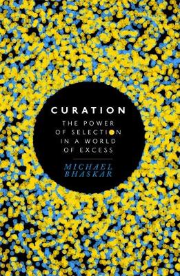 Michael Bhaskar - Curation: The power of selection in a world of excess - 9780349408699 - V9780349408699