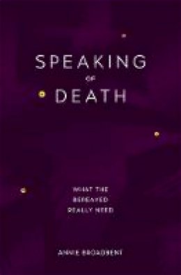 Annie Broadbent - Speaking of Death: What the Bereaved Really Need - 9780349416052 - V9780349416052