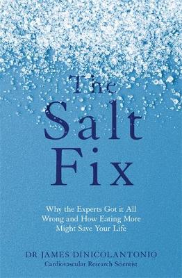 James Dinicolantonio - The Salt Fix: Why the Experts Got it All Wrong and How Eating More Might Save Your Life - 9780349417387 - V9780349417387