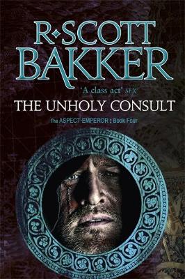 R. Scott Bakker - The Unholy Consult: Book Four of the Aspect-Emperor series (Aspect Emperor 4) - 9780356508719 - V9780356508719