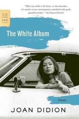 Joan Didion - The White Album: Essays (FSG Classics) - 9780374532079 - 9780374532079