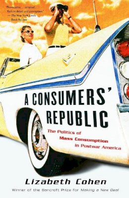 Lizabeth Cohen - A Consumers' Republic: The Politics of Mass Consumption in Postwar America - 9780375707377 - V9780375707377