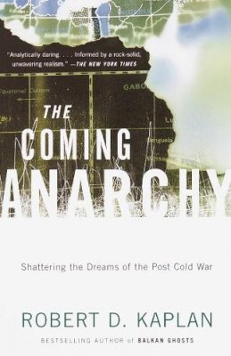 Robert D. Kaplan - The Coming Anarchy: Shattering the Dreams of the Post Cold War (Vintage) - 9780375707599 - V9780375707599