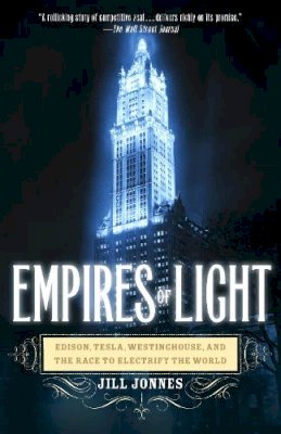 Jill Jonnes - Empires of Light: Edison, Tesla, Westinghouse, and the Race to Electrify the World - 9780375758843 - V9780375758843