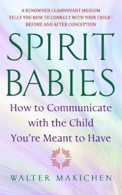 Walter Makichen - Spirit Babies: How to Communicate with the Child You're Meant to Have - 9780385338127 - V9780385338127