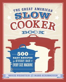 Weinstein Bruce - The Great American Slow Cooker Book: 500 Easy Recipes for Every Day and Every Size Machine - 9780385344661 - V9780385344661