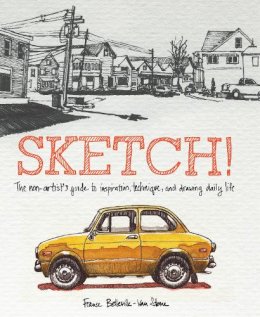 F Belleville–Van - Sketch!: The Non-Artist's Guide to Inspiration, Technique, and Drawing Daily Life - 9780385346092 - V9780385346092