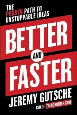 Jeremy Gutsche - Better and Faster: The Proven Path to Unstoppable Ideas - 9780385346542 - V9780385346542