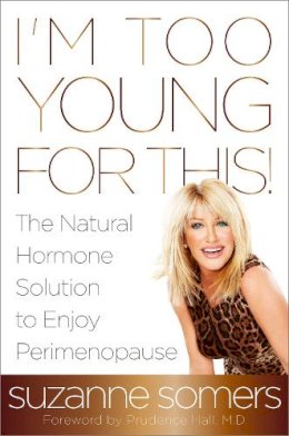 Suzanne Somers - I'm Too Young for This!: The Natural Hormone Solution to Enjoy Perimenopause - 9780385347716 - V9780385347716