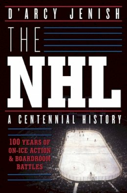 D´arcy Jenish - The NHL: 100 Years of On-Ice Action and Boardroom Battles - 9780385671484 - V9780385671484