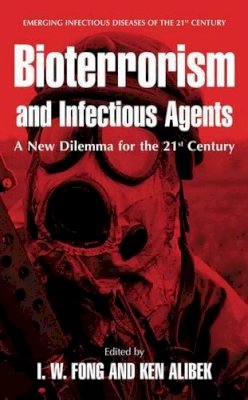 I.W. Fong - Bioterrorism and Infectious Agents: A New Dilemma for the 21st Century (Emerging Infectious Diseases of the 21st Century) - 9780387236841 - V9780387236841