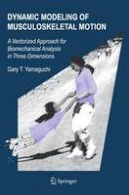 Gary T. Yamaguchi - Dynamic Modeling of Musculoskeletal Motion: A Vectorized Approach for Biomechanical Analysis in Three Dimensions - 9780387287041 - V9780387287041