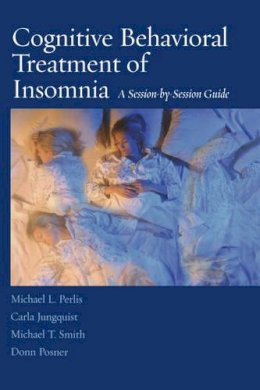 Michael L. Perlis - Cognitive Behavioral Treatment of Insomnia: A Session-by-Session Guide - 9780387774404 - V9780387774404