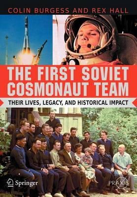 Burgess, Colin, Hall, Rex - The First Soviet Cosmonaut Team: Their Lives and Legacies (Springer Praxis Books / Space Exploration) - 9780387848235 - V9780387848235