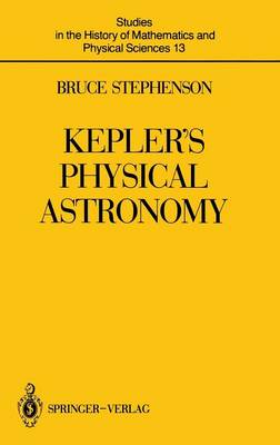 Bruce Stephenson - Kepler's Physical Astronomy (Studies in the History of Mathematics and Physical Sciences) - 9780387965413 - V9780387965413