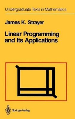 James K. Strayer - Linear Programming and Its Applications (Undergraduate Texts in Mathematics) - 9780387969305 - V9780387969305