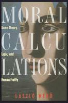 Laszlo Mero - Moral Calculations: Game Theory, Logic, and Human Frailty (Lecture Notes in Computer Sci.; 1402) - 9780387984193 - V9780387984193