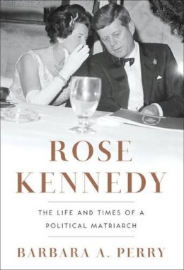 Barbara A. Perry - Rose Kennedy: The Life and Times of a Political Matriarch - 9780393068955 - V9780393068955