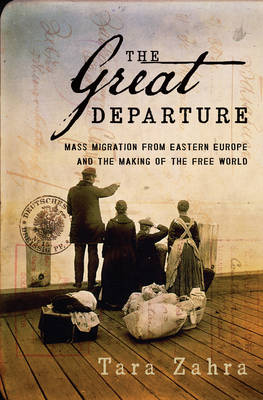 Tara Zahra - The Great Departure: Mass Migration from Eastern Europe and the Making of the Free World - 9780393078015 - V9780393078015