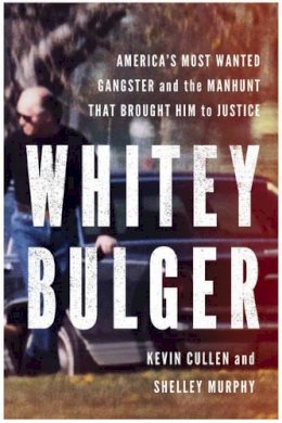 Kevin Cullen - Whitey Bulger: America's Most Wanted Gangster and the Manhunt That Brought Him to Justice - 9780393087727 - V9780393087727