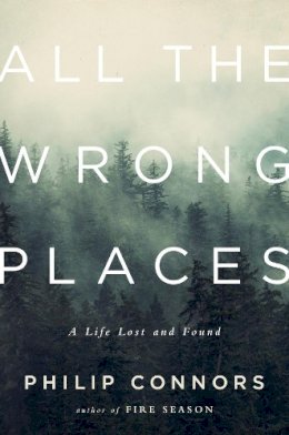 Philip Connors - All the Wrong Places: A Life Lost and Found - 9780393088762 - V9780393088762