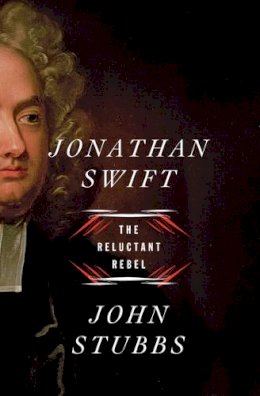 John Stubbs - Jonathan Swift: The Reluctant Rebel - 9780393239423 - 9780393239423