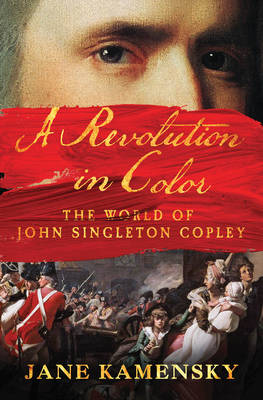 Jane Kamensky - A Revolution in Color: The World of John Singleton Copley - 9780393240016 - V9780393240016