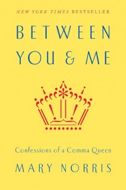 Mary Norris - Between You & Me: Confessions of a Comma Queen - 9780393240184 - V9780393240184